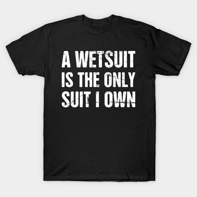 A Wetsuit Is The Only Suit I Own | Scuba Diving T-Shirt by MeatMan